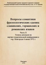 Вопросы семантики фразеологических единиц славянских, германских и романских языков : тезисы докладов на научно-теоретической конференции в гор. Новгороде 6 июня 1972 г. Ч. 2
