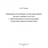 Принципы релятивистской динамики молекулярных систем с  приложением к обоснованию термодинамики и кинетики: монография / А. Ю. Захаров